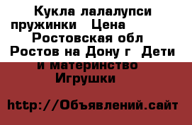 Кукла лалалупси пружинки › Цена ­ 1 700 - Ростовская обл., Ростов-на-Дону г. Дети и материнство » Игрушки   